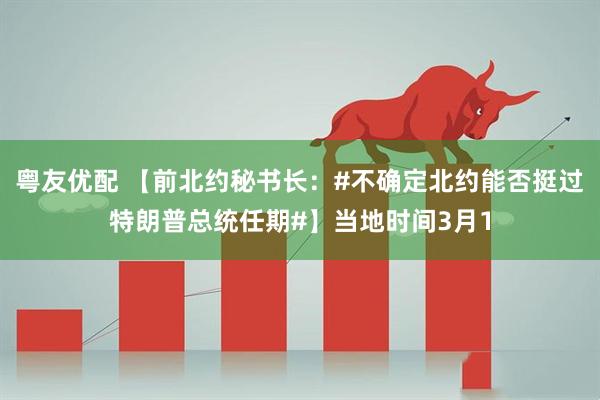 粤友优配 【前北约秘书长：#不确定北约能否挺过特朗普总统任期#】当地时间3月1
